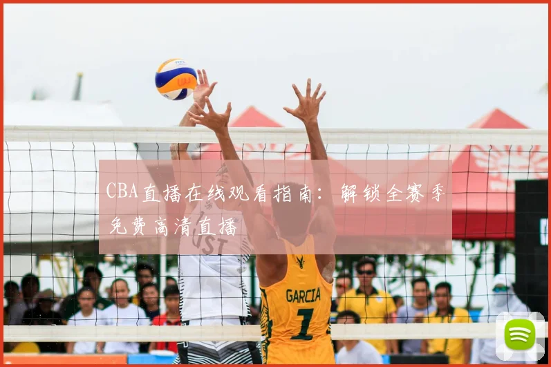 CBA直播在线观看指南：解锁全赛季免费高清直播