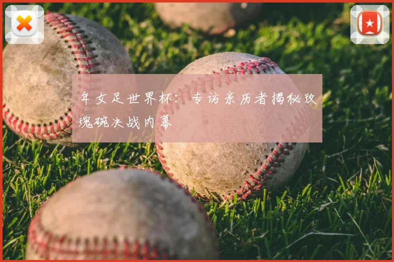 年女足世界杯：专访亲历者揭秘玫瑰碗决战内幕
