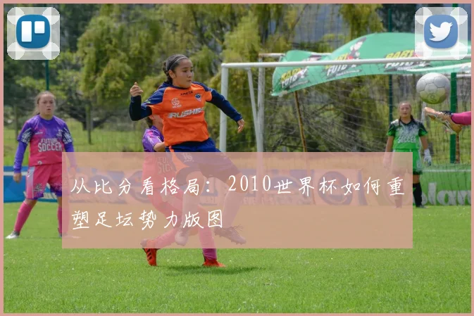 从比分看格局：2010世界杯如何重塑足坛势力版图